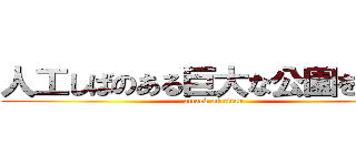 人工しばのある巨大な公園をつくる (attack on titan)