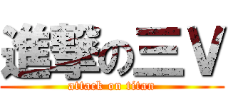 進撃の三Ｖ (attack on titan)