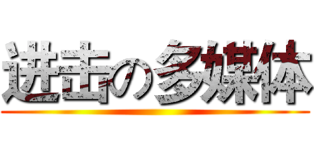 进击の多媒体 ()