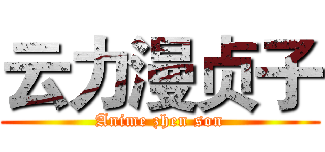 云力漫贞子 (Anime zhen son)