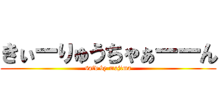 きぃーりゅうちゃぁーーん (said by majima)