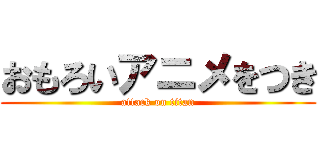 おもろいアニメをつき (attack on titan)