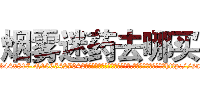 烟雾迷药去哪买 (烟雾迷药去哪买【电-151x68344x817-Q1065427042元吉药业】我们做的是长期生意,靠的是老客户长期支持http://sngk.net/It5E9O

参考消息网我们做的是长期生意,靠的是老客户长期支持也许我们早该意识到，就连鲍勃·霍斯金斯（金球奖戏剧类电影男主角 
)
