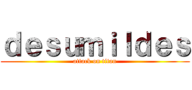 ｄｅｓｕｍｉｌｄｅｓ (attack on titan)