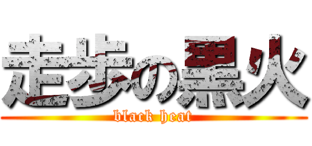 走歩の黒火 (black heat)