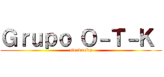 Ｇｒｕｐｏ Ｏ－Ｔ－Ｋ  (sterwoclaz)