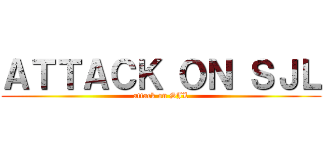 ＡＴＴＡＣＫ ＯＮ ＳＪＬ (attack on SJL)