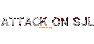 ＡＴＴＡＣＫ ＯＮ ＳＪＬ (attack on SJL)