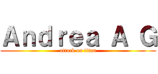 Ａｎｄｒｅａ Ａ Ｇ (attack on titan)