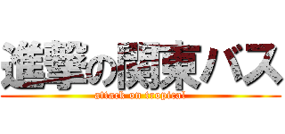 進撃の関東バス (attack on tropical)