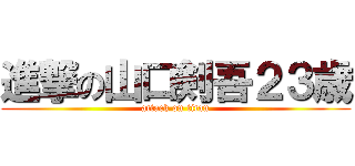 進撃の山口剣吾２３歳 (attack on titan)