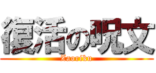 復活の呪文 (Zaoriku)