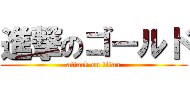 進撃のゴールド (attack on titan)