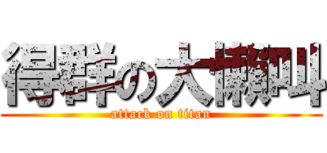 得群の大懶叫 (attack on titan)