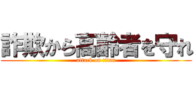 詐欺から高齢者を守れ (attack on titan)