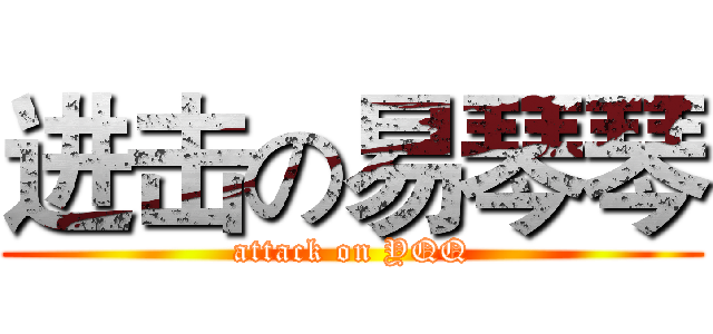 进击の易琴琴 (attack on YQQ)