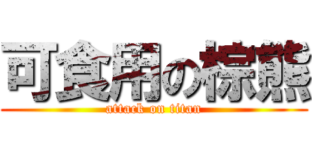 可食用の棕熊 (attack on titan)