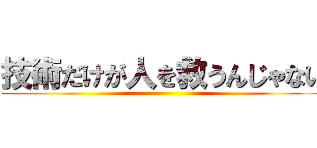 技術だけが人を救うんじゃない ()