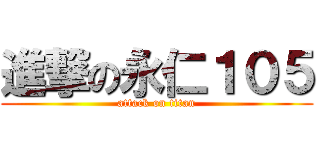 進撃の永仁１０５ (attack on titan)