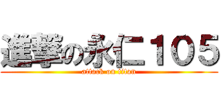 進撃の永仁１０５ (attack on titan)