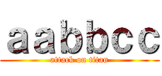ａａｂｂｃｃ (attack on titan)