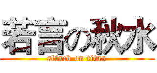 若言の秋水 (attack on titan)