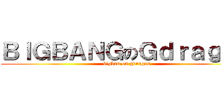 ＢＩＧＢＡＮＧのＧｄｒａｇｏｎ (bigban on gdragon)