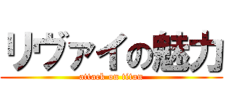 リヴァイの魅力 (attack on titan)