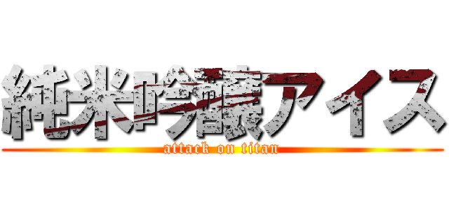 純米吟醸アイス (attack on titan)