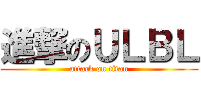 進撃のＵＬＢＬ (attack on titan)