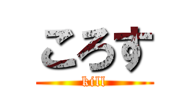 ころす (kill)