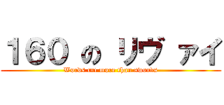 １６０ の リヴ ァイ (Words cut more than swords)