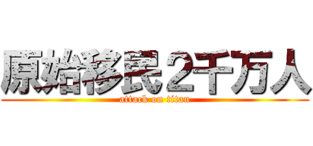 原始移民２千万人 (attack on titan)