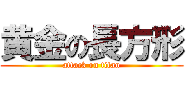 黄金の長方形 (attack on titan)