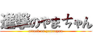 進撃のやまㄘゃん (attack on yamacyan)