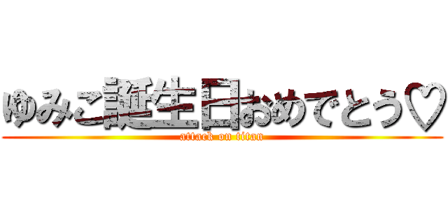 ゆみこ誕生日おめでとう♡ (attack on titan)