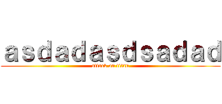 ａｓｄａｄａｓｄｓａｄａｄ (attack on titan)