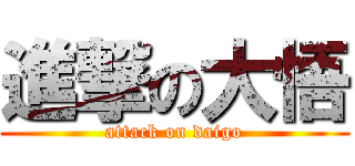 進撃の大悟 (attack on daigo)