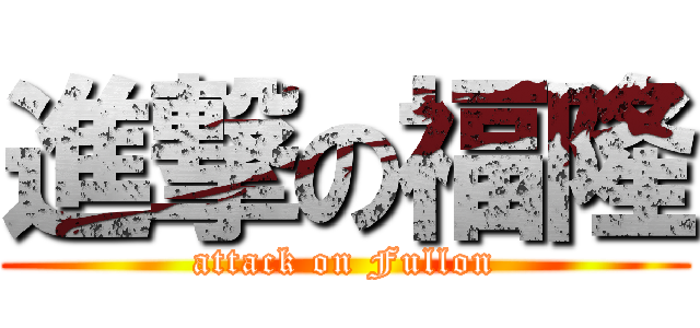 進撃の福隆 (attack on Fullon)