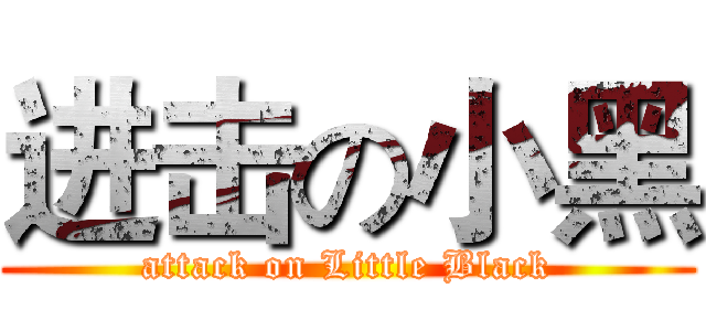 进击の小黑 (attack on Little Black)