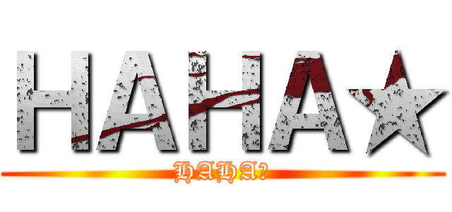ＨＡＨＡ★ (HAHA★)