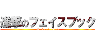 進撃のフェイスブック (attack on facebook)