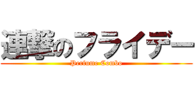 連撃のフライデー (Perfume Combo)