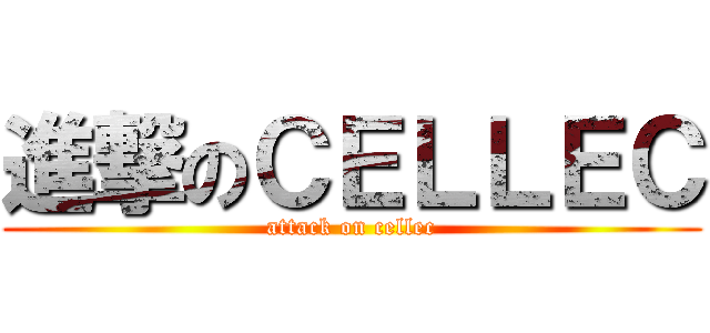 進撃のＣＥＬＬＥＣ (attack on cellec)