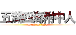 五湖四海附中人 (attack on titan)