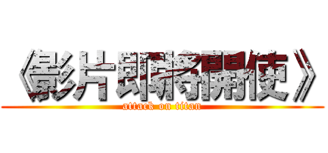 《影片即將開使》 (attack on titan)