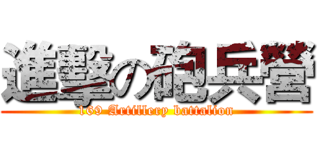 進擊の砲兵營 (169 Artillery battalion)