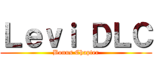 Ｌｅｖｉ ＤＬＣ (Bonus Chapter)