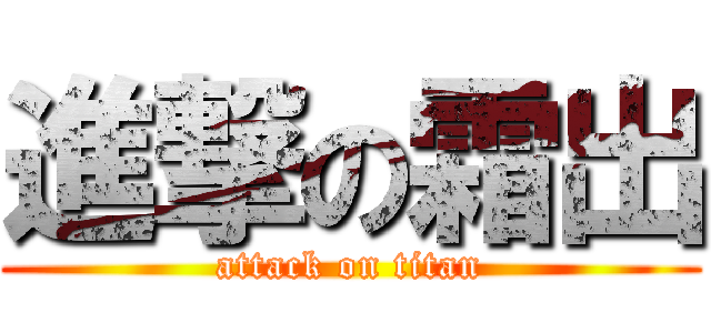 進撃の霜出 (attack on titan)