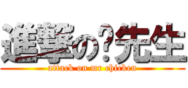 進撃の雞先生 (attack on mr chicken)